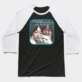 If cats could talk, they would LIE (2 Asian girls, white cat) Baseball T-Shirt